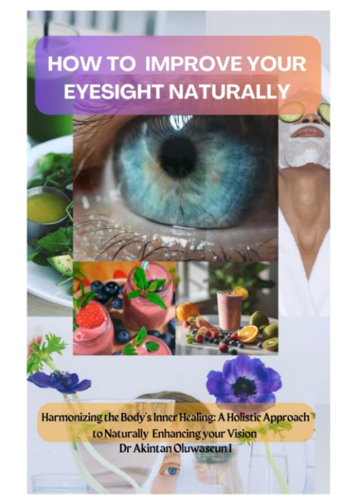Nasıl IMPROVE EYESIGHT NATURALLY: Bedenin İçsel İyiliğinin Uyumu: Vizyonunuzu Doğal Olarak Teşvik Etmek İçin Bir Holistik Yaklaşım