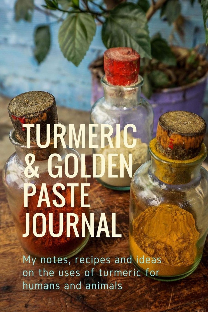 Turmeric & Golden Paste Journal: Notlarım, tarifler ve fikirler insanlar ve hayvanlar için turmeric kullanımı hakkında
