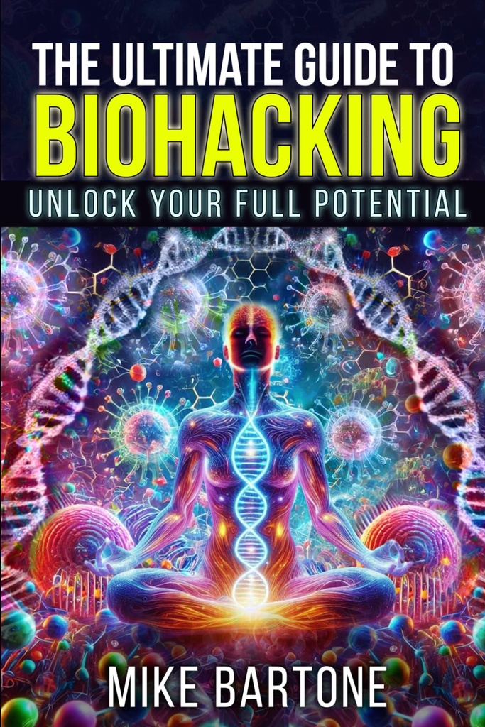 Biohacking için Nihai Kılavuz: Full Potansiyeliniz: The Science of The, Supplements, and Advanced Protocols for a Superhuman Life