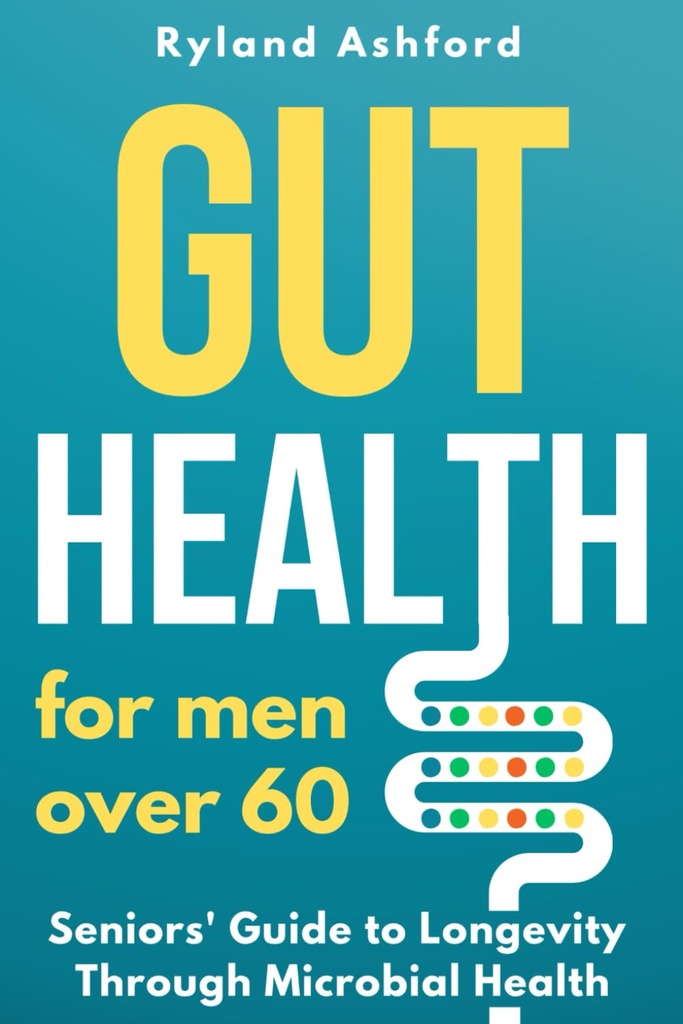 Gut Health: 60'ın üzerindeki erkekler için (Thrive & Flourish: Women and Men için Sağlık ve Sağlık)