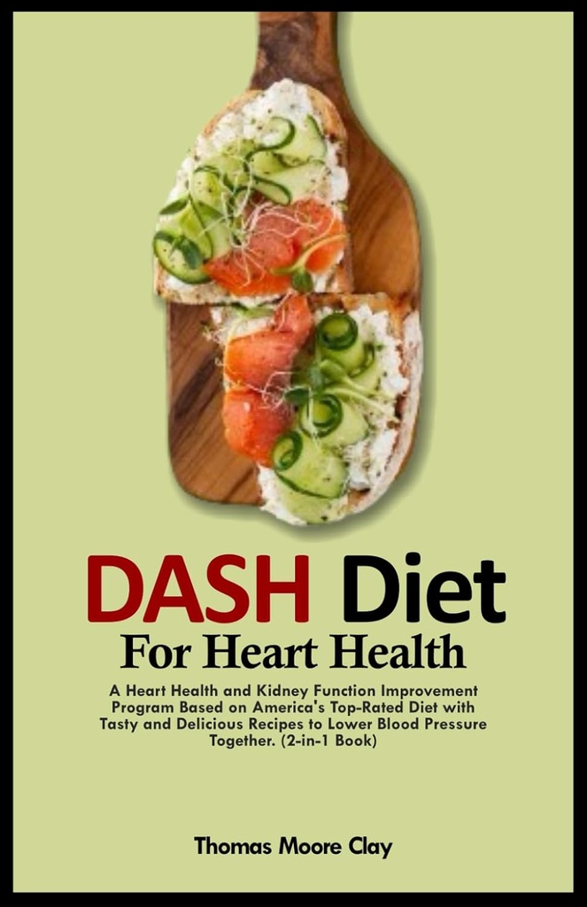 DASH DIET FOR HEART SA: Bir Kalp Sağlığı ve Böbrek Fonksiyonlu İyileştirme Programı Amerika'nın Top-Rated Diyet with Tasty and Delicious Tart to Lower Blood Pressure Together. (2-in-1 Book)