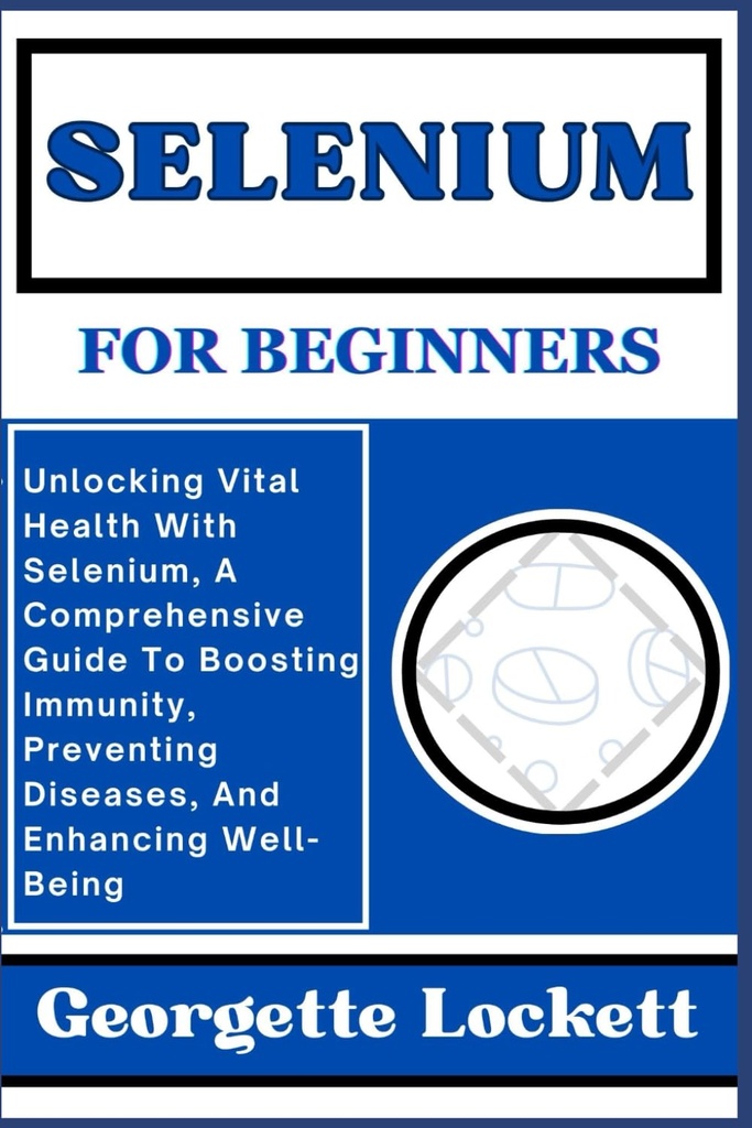 BEGINNERS için SELENIUM: Selenium ile Yaşamsız Yaşam Sağlığı, Immunity'yi güçlendirmek, Hastalıkları Önlemek, Ve Aydınlanmayı Önlemek