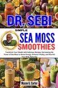 DR. SEBI SIMPLE SEA MOSS SMOOTHIES: Transform Your Health with Delicious Recipes, Harnessing the Power of Sea Moss to Boost Energy, Enhance Vitality, ... (Dr. Sebi Healing Books for All Diseases)