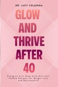 Glow & Thrive 40'tan sonra. Vücutınızı Nutrient-Packed Tarifleri Kilo kaybı ve Rejuvenation için Enerji